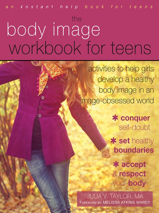 Title details for The Body Image Workbook for Teens: Activities to Help Girls Develop a Healthy Body Image in an Image-Obsessed World by Julia V. Taylor - Available